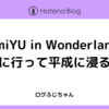 KAmiYU in Wonderland 5に行って平成に浸る