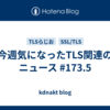 今週気になったTLS関連のニュース #173.5