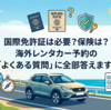 国際免許証は必要？保険は？海外レンタカー予約の「よくある質問」に全部答えます