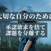 【承認欲求を捨て、課題を分離する】かけがえのない自分を大切にすること