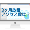ブログを約3ヶ月放置した結果…。アクセス数は減った？それとも増えた？