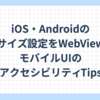 iOS・Androidの文字サイズ設定をWebViewに！ モバイルUIのアクセシビリティTips