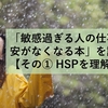 「敏感過ぎる人の仕事の不安がなくなる本」を読んで【その① HSPを理解する】