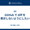 GitHub で diff を表示しないようにしたい