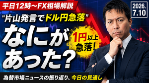 【FX】7/10　片山発言でドル円急落　なにがあった？ ｜為替市場ニュースの振り返り、今日の見通し