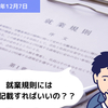 【就業規則】就業規則には何を記載すればいいの？？