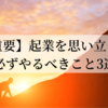 【超重要】起業を思い立ったら必ずやるべきこと3選