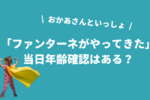 「ファンターネがやってきた」年齢確認はある？0歳・1歳は身分証明書が必要？
