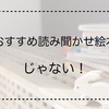 ［2歳の男の子への読み聞かせ絵本］じゃない！