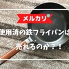 【メルカリ】使用済みの鉄フライパンを出品してみました