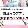 【カゴメ内定者が厳選】おすすめの就活アプリランキングTOP34！活用方法も解説！