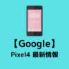 【Google】Pixel4 最新情報