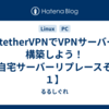 SoftetherVPNでVPNサーバーを構築しよう！【自宅サーバーリプレースその１】