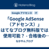 「Google AdSense（アドセンス）」はてなブログ無料版では使用可能？ - 合格後の広告数などについて