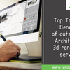 Top Trending Benefits of outsourcing Architecture 3d rendering services