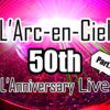 L'Arc〜en〜Ciel 50th L'Anniversary LIVE ライブレポート part6