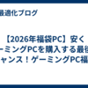 【2026年福袋PC】安くゲーミングPCを購入する最後のチャンス！ゲーミングPC福袋