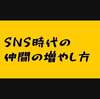 SNS時代だからこそ出来る、新しい人間関係の作り方