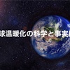 地球温暖化の科学と事実は？