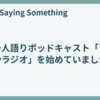 一人語りポッドキャスト「とやラジオ」を始めていました