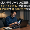 忙しいサラリーマンの副業に「ポイントインカム」が最適な理由｜スキマ時間で賢く稼ぐコツを解説