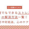 誰でもできるストレスの解消方法一覧！考え方や対処法、心のケアまで！