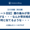 【ニート日記】腰の痛みが背中に広がる・・・なんか帯状疱疹の時と似てるような・・・