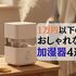 本格的な乾燥シーズンに備える！喉と肌を潤す1万円以下でおしゃれな加湿器4選