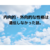 内向的・外向的な性格は遺伝しない。やや内向的母の息子は超外向的だという話。