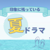 夏に見たい！印象に残っている夏ドラマ
