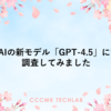 OpenAIの新モデル「GPT-4.5」について調査してみました