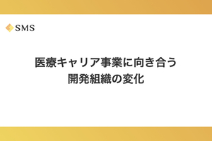 医療キャリア事業に向き合う開発組織の変化