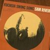 バイアス抜きで聴けば ・・・・・ FUCHSIA SWING SONG / SAM RIVERS