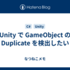 Unity で GameObject の Duplicate を検出したい