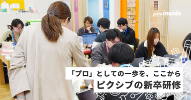 職種・サービスを超えて理解を深める！ピクシブ流、新卒研修とは