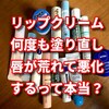 リップクリームを癖で何度も塗り直していると唇が荒れて悪化するって本当？