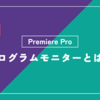 「プログラムモニター」とは？Premiere Pro（プレミアプロ）の使い方・用語をわかりやすく解説