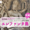 【ムンバイ】世界遺産★エレファンタ島の石窟寺院（前編）～歴史・行き方・見どころまとめ～