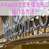 Amazonの注文を宿泊先（ホテルなど）に届けてもらう方法！届け先追加・削除方法！