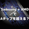 Samsung製のSoC「Exynos」は，AMDとの協業で覚醒する？〜A14 Bionic以上の性能とか…〜