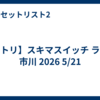 【セトリ】スキマスイッチ ライブ 市川 2026 5/21