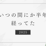 いつの間にか2025年も半年経ってた